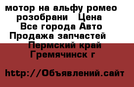 мотор на альфу ромео 147  розобрани › Цена ­ 1 - Все города Авто » Продажа запчастей   . Пермский край,Гремячинск г.